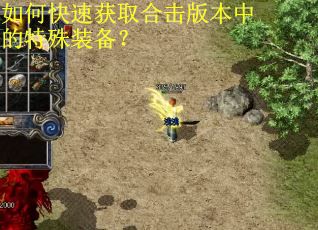 如何快速获取合击版本中的特殊装备？