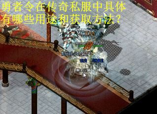 勇者令在传奇私服中具体有哪些用途和获取方法? 勇者令在传奇私服中具体有哪些用途和获取方法?