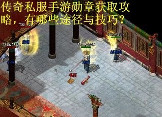 传奇私服手游勋章获取攻略,有哪些途径与技巧? 传奇私服手游勋章获取攻略,有哪些途径与技巧?