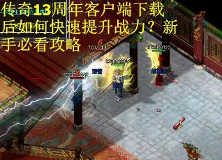 传奇13周年客户端下载后如何快速提升战力？新手必看攻略