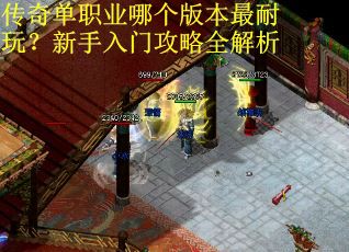 传奇单职业哪个版本最耐玩？新手入门攻略全解析